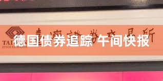 德国债券追踪 午间快报