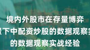 境内外股市在存量博弈格局背景下中配资炒股的数据观察实战经验
