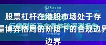 股票杠杆在港股市场处于存量博弈格局的阶段下的合规边界