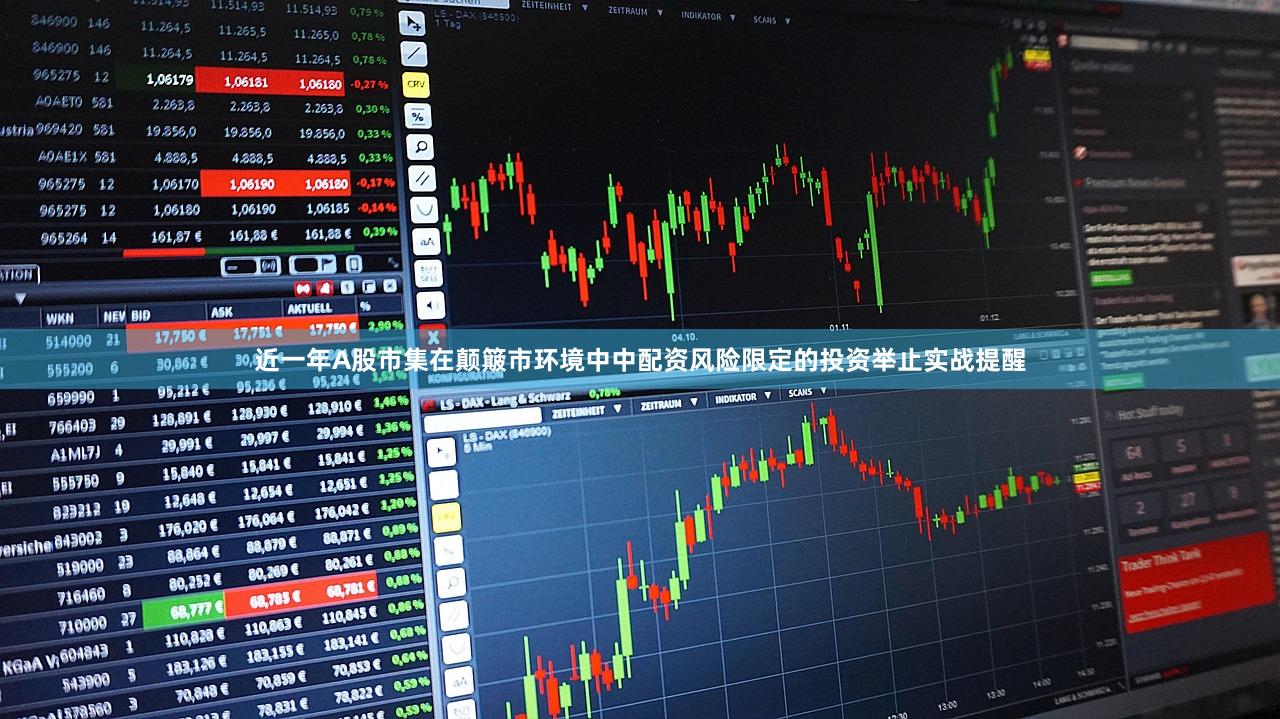 近一年A股市集在颠簸市环境中中配资风险限定的投资举止实战提醒