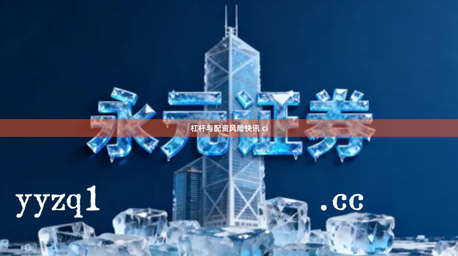 杠杆与配资风险快讯 ci