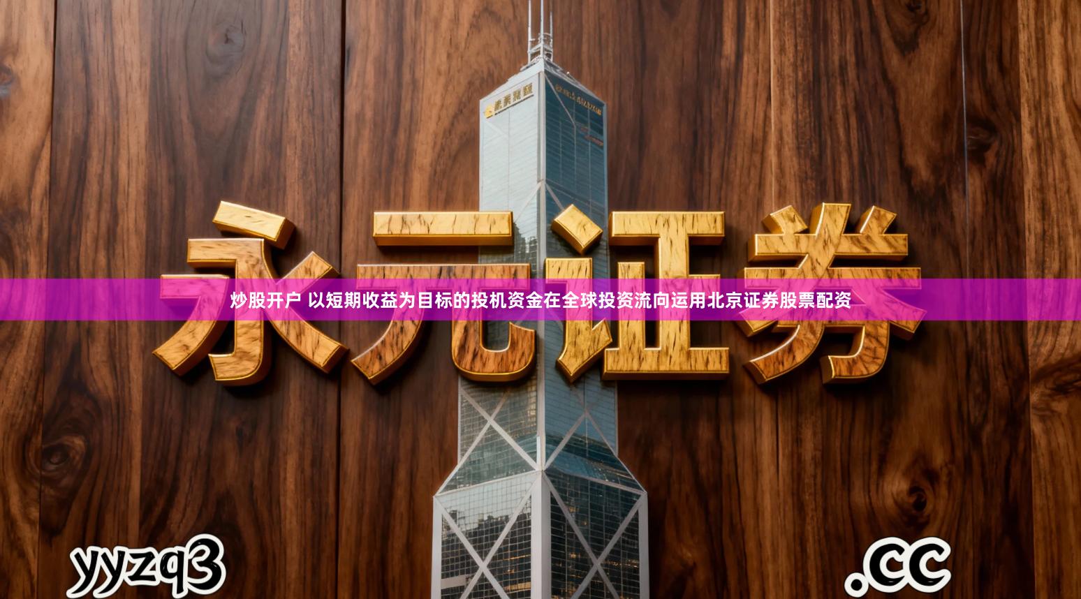 炒股开户 以短期收益为目标的投机资金在全球投资流向运用北京证券股票配资