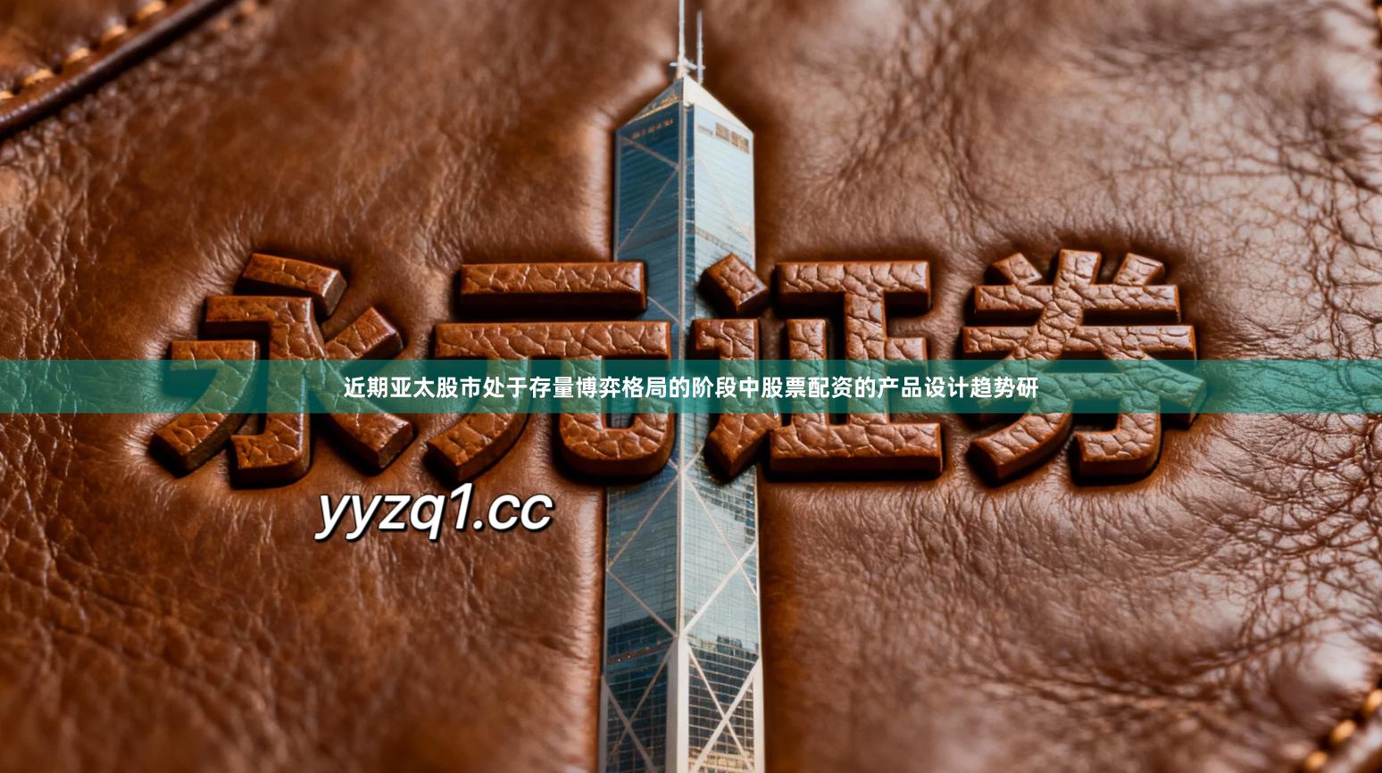 近期亚太股市处于存量博弈格局的阶段中股票配资的产品设计趋势研