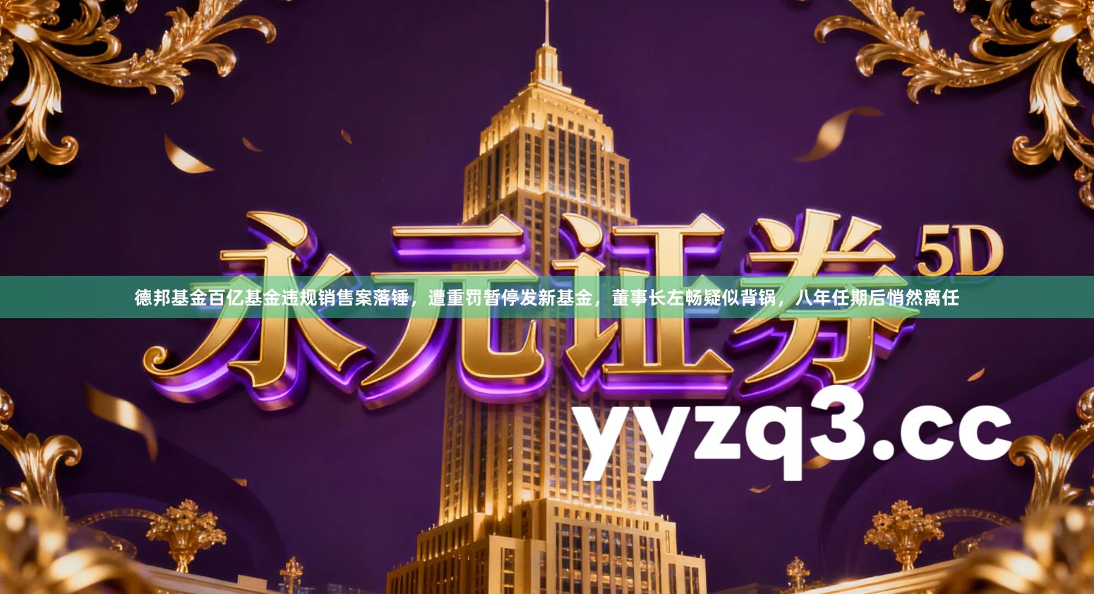 德邦基金百亿基金违规销售案落锤,遭重罚暂停发新基金,董事长左畅疑似背锅,八年任期后悄然离任