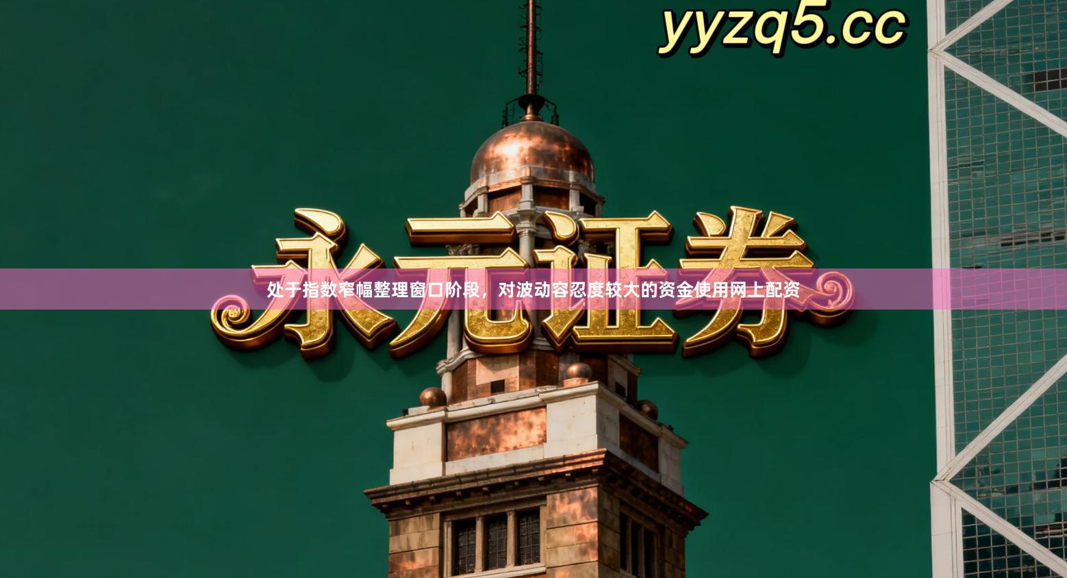 处于指数窄幅整理窗口阶段,对波动容忍度较大的资金使用网上配资