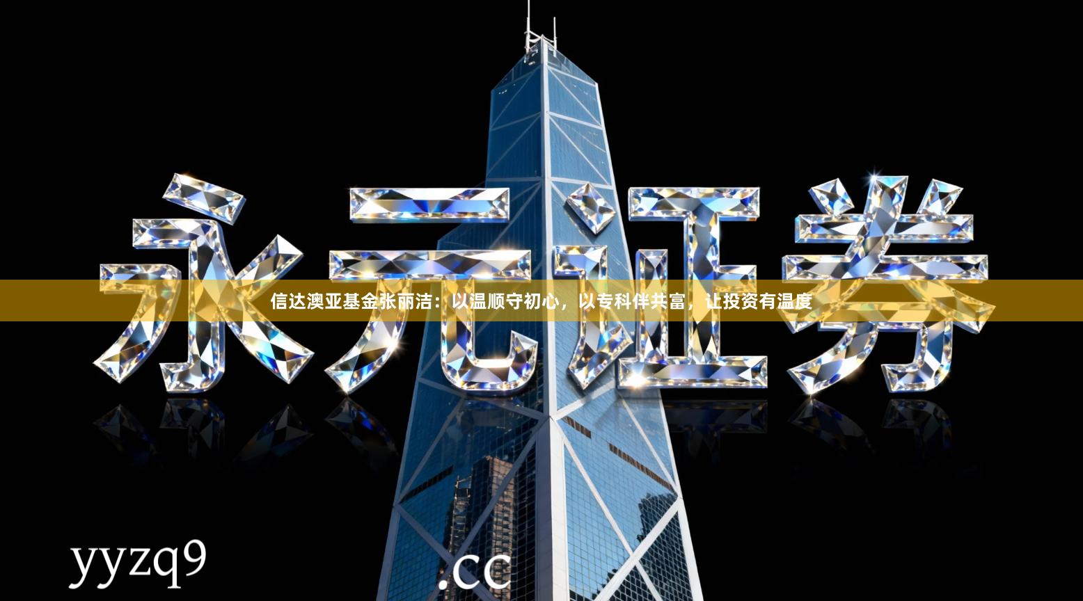 信达澳亚基金张丽洁：以温顺守初心，以专科伴共富，让投资有温度